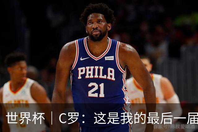 世界杯｜C罗：这是我的最后一届世界杯--文旅·体育--人民网