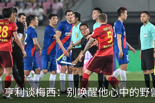 亨利谈梅西：别唤醒他心中的野兽！我见过他眼神变了训练连进3球