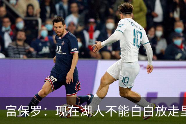富保罗：现在湖人不能白白放走里夫斯只能留下 外面没有别的选择