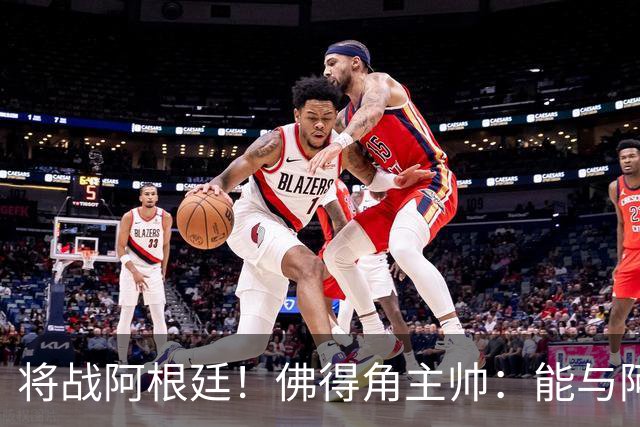 将战阿根廷！佛得角主帅：能与阿根廷和梅西交手是一种骄傲
