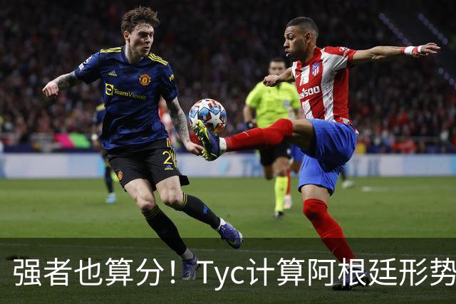 强者也算分！Tyc计算阿根廷形势：再赢1场出线，可能打西、乌等队
