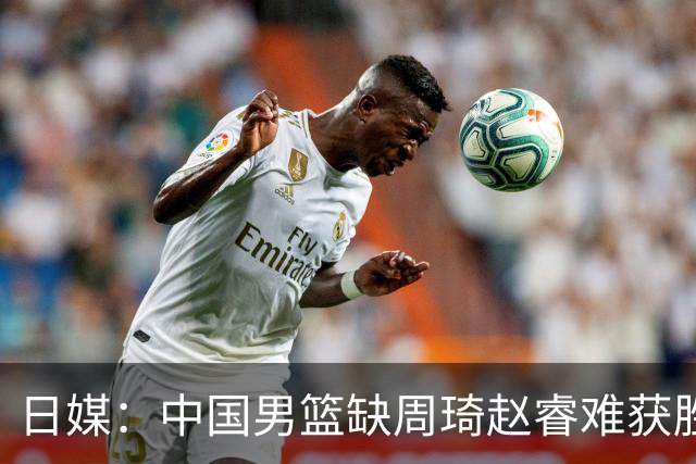 日媒：中国男篮缺周琦赵睿难获胜！日本球迷：输中国队23分！
