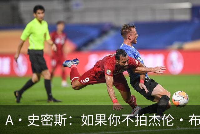 A·史密斯：如果你不拍杰伦·布朗马屁 他就觉得你在黑他
